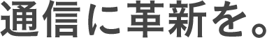 通信に革新を。